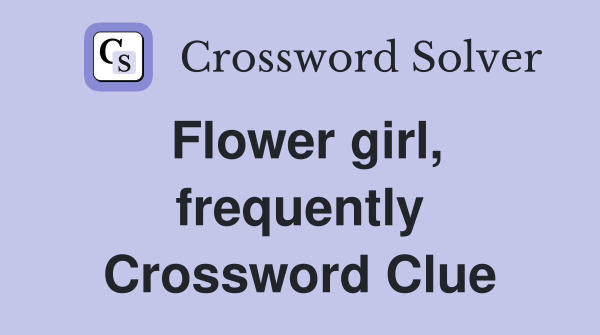 Flower girl, frequently Crossword Clue