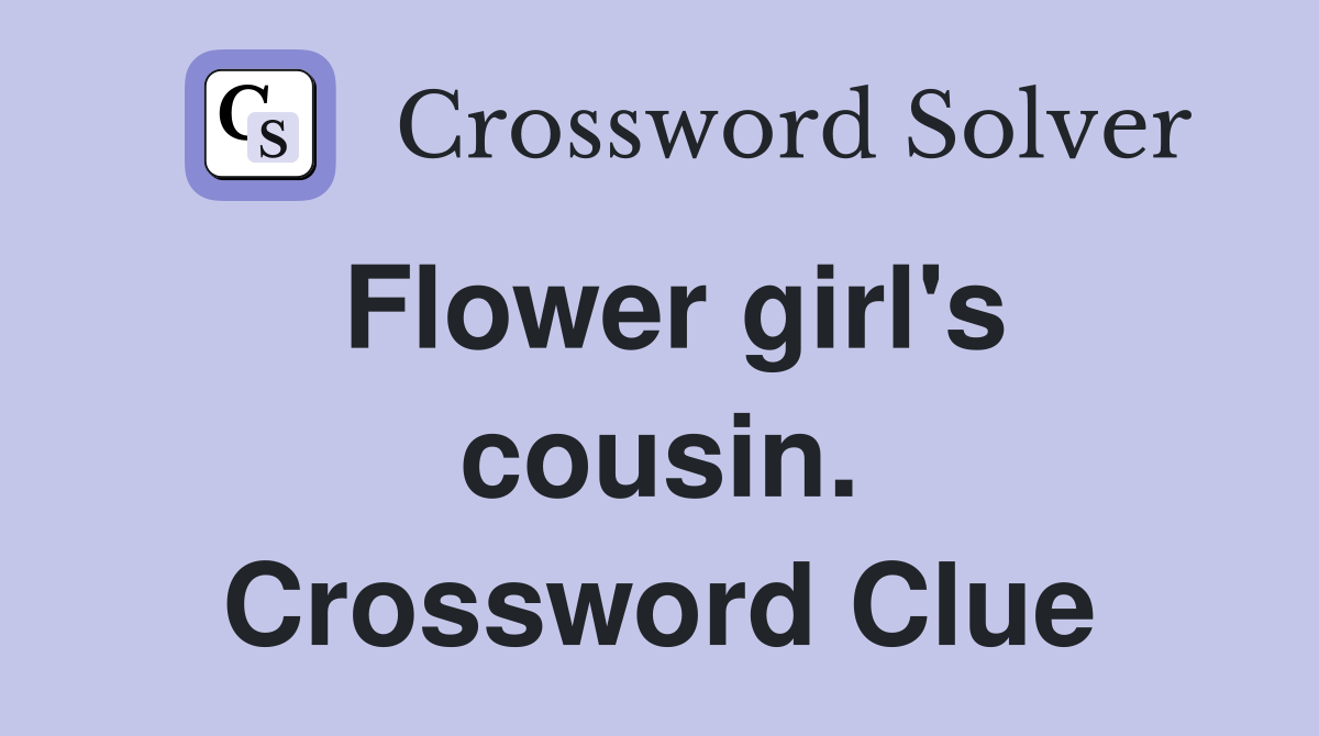 Flower girl's cousin. Crossword Clue