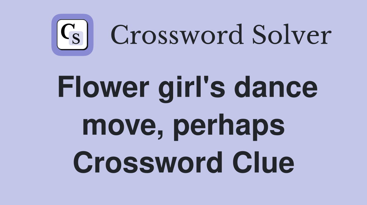 Flower girl's dance move, perhaps Crossword Clue
