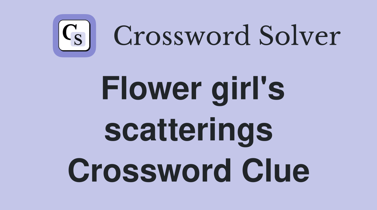 Flower girl's scatterings Crossword Clue