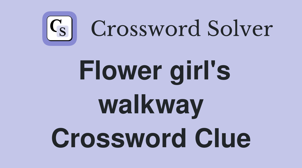 Flower girl's walkway Crossword Clue