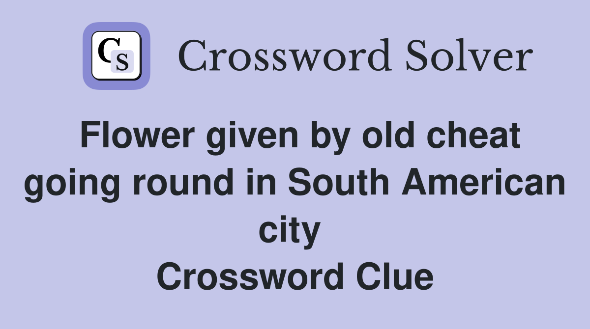 Flower given by old cheat going round in South American city  Crossword Clue