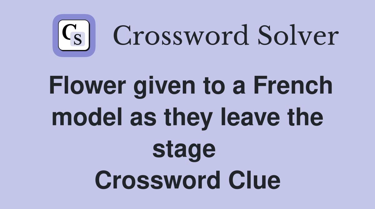 Flower given to a French model as they leave the stage  Crossword Clue