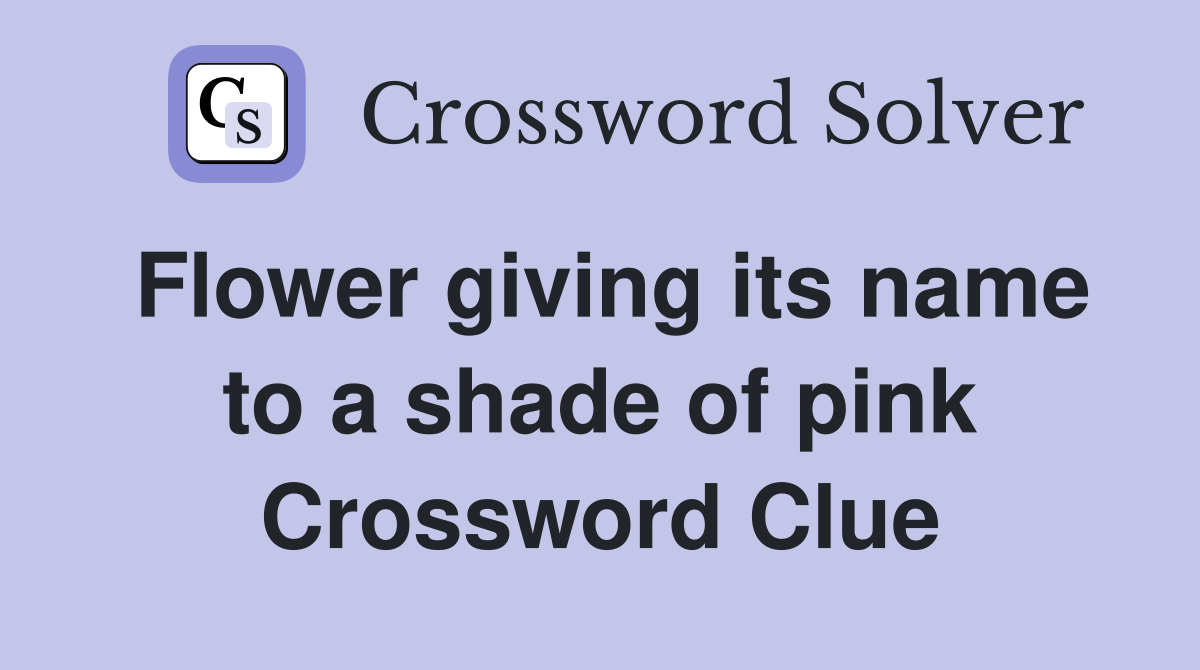 Flower giving its name to a shade of pink Crossword Clue