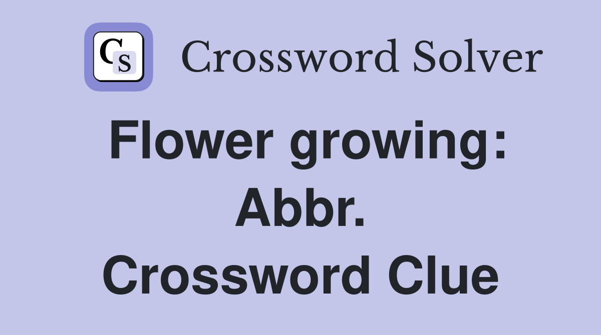Flower growing: Abbr. Crossword Clue
