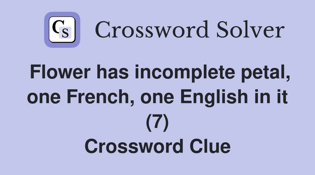 Flower has incomplete petal, one French, one English in it (7) Crossword Clue