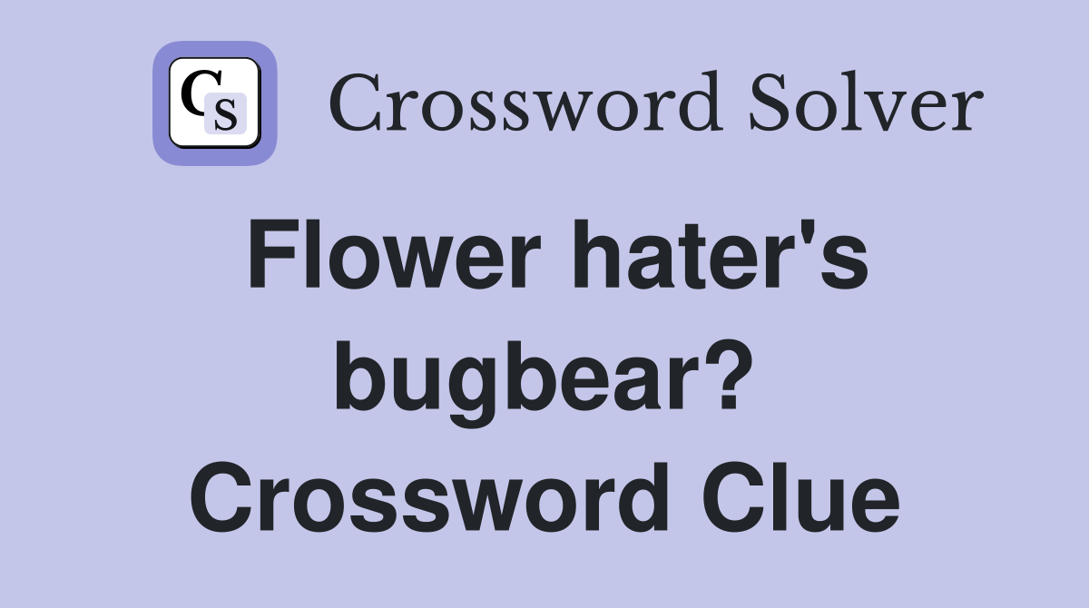 Flower hater's bugbear? Crossword Clue