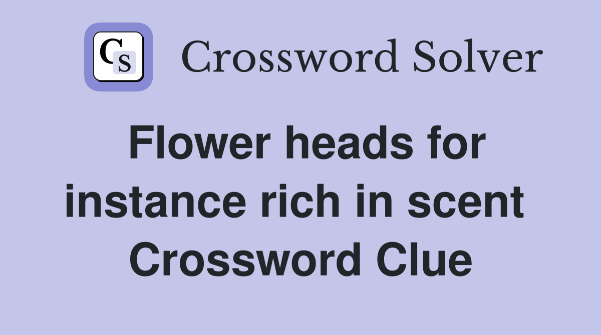 Flower heads for instance rich in scent  Crossword Clue
