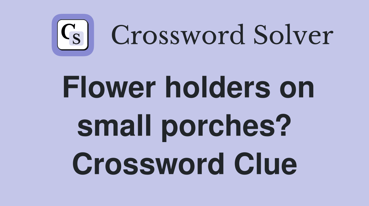 Flower holders on small porches? Crossword Clue