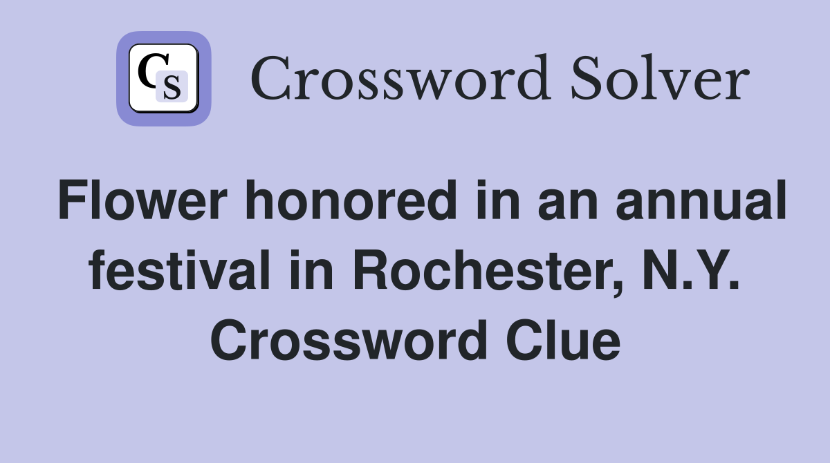 Flower honored in an annual festival in Rochester, N.Y. Crossword Clue