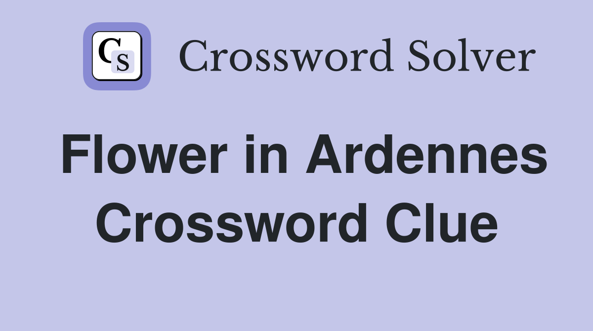 Flower in Ardennes Crossword Clue