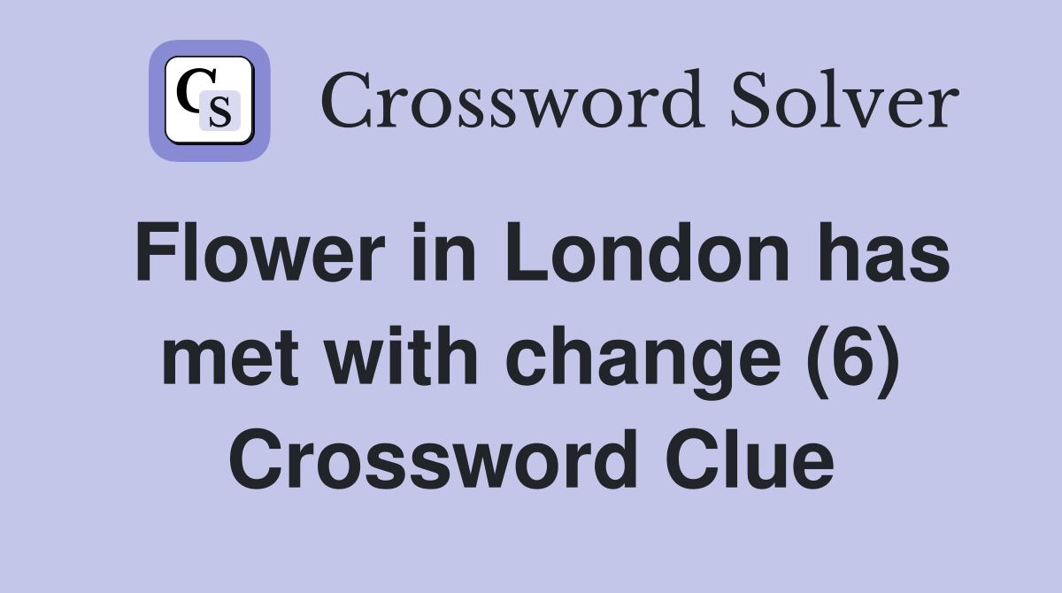Flower in London has met with change (6) Crossword Clue