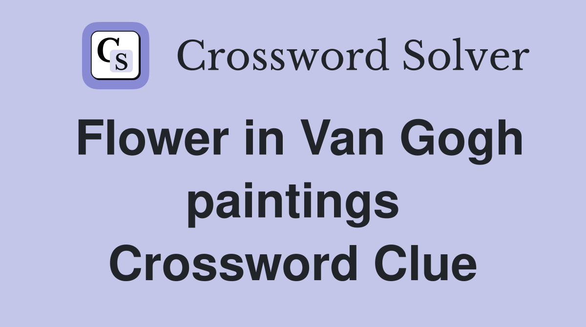 Flower in Van Gogh paintings Crossword Clue
