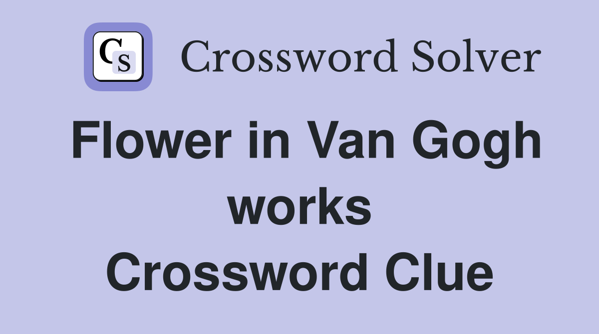 Flower in Van Gogh works Crossword Clue
