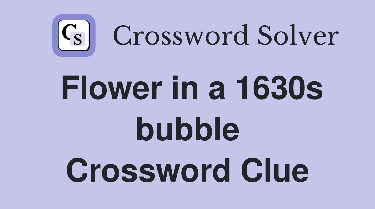 Flower in a 1630s bubble Crossword Clue