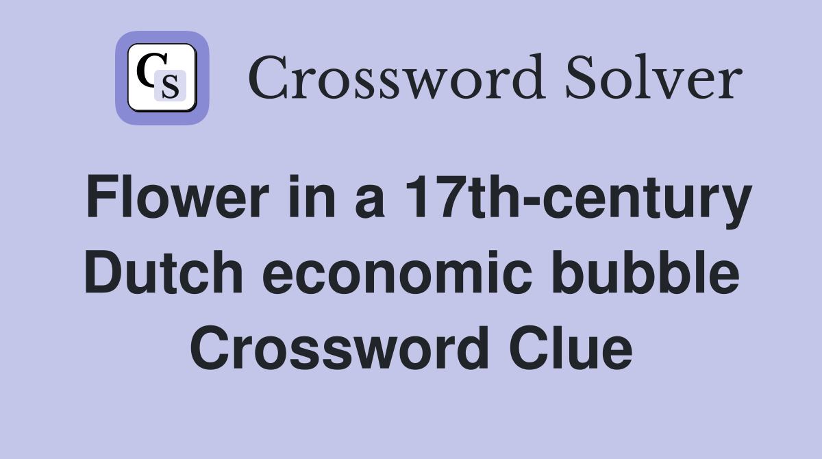 Flower in a 17th-century Dutch economic bubble Crossword Clue