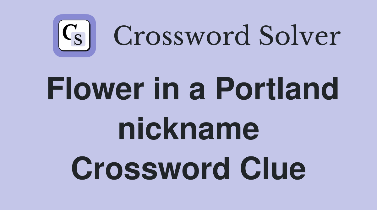 Flower in a Portland nickname Crossword Clue