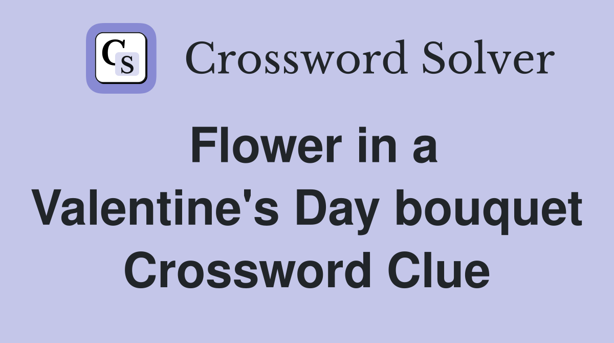 Flower in a Valentine's Day bouquet Crossword Clue