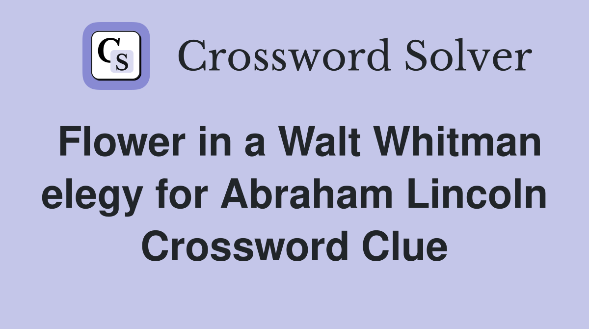Flower in a Walt Whitman elegy for Abraham Lincoln Crossword Clue