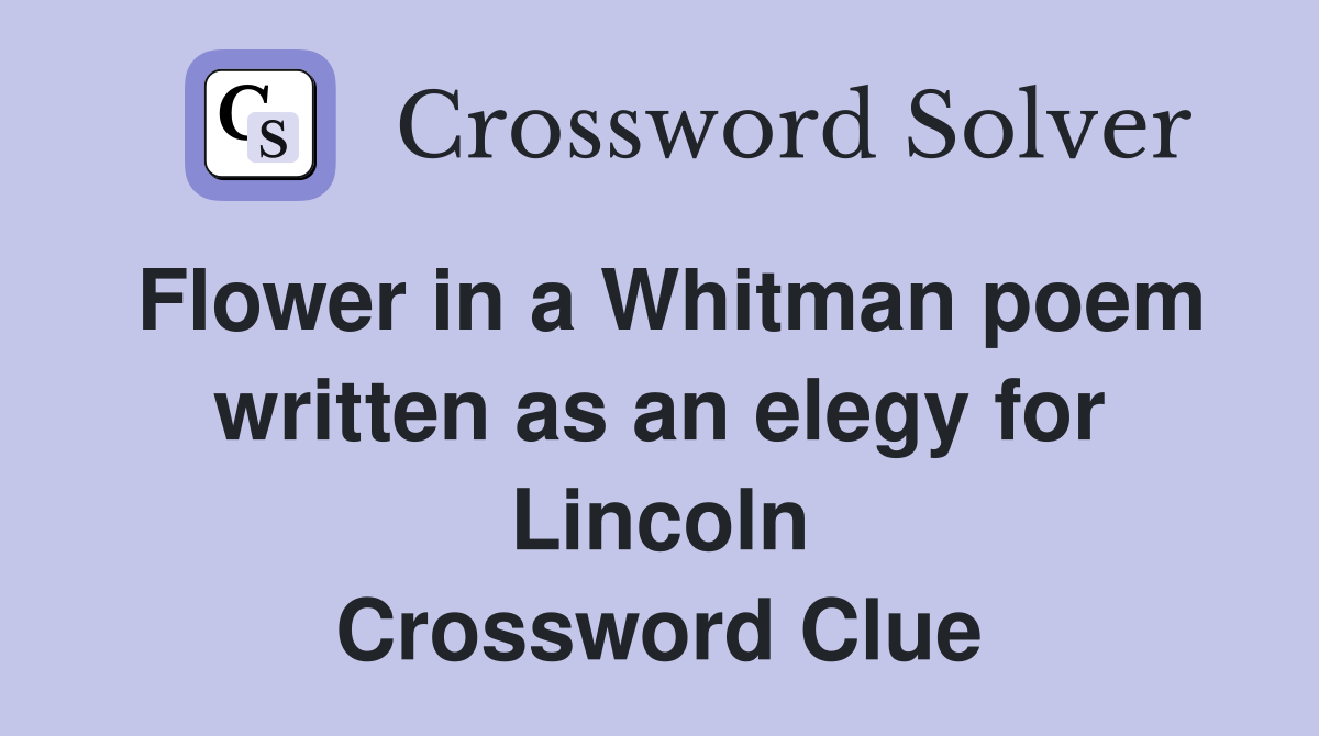 Flower in a Whitman poem written as an elegy for Lincoln Crossword Clue