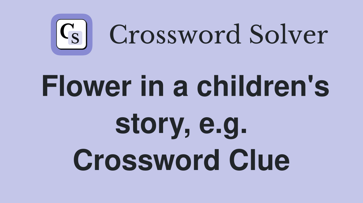 Flower in a children's story, e.g. Crossword Clue