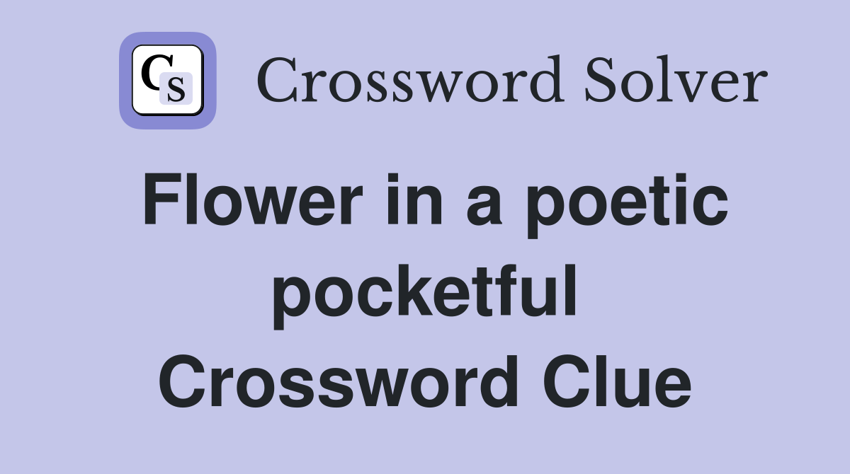 Flower in a poetic pocketful Crossword Clue