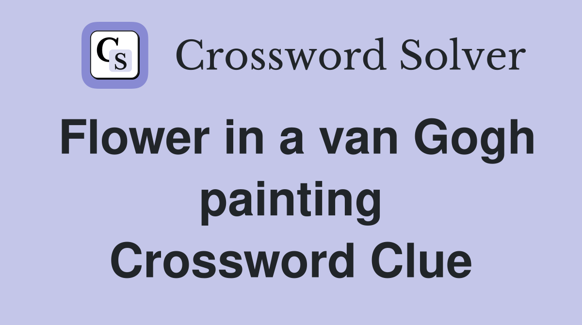 Flower in a van Gogh painting Crossword Clue