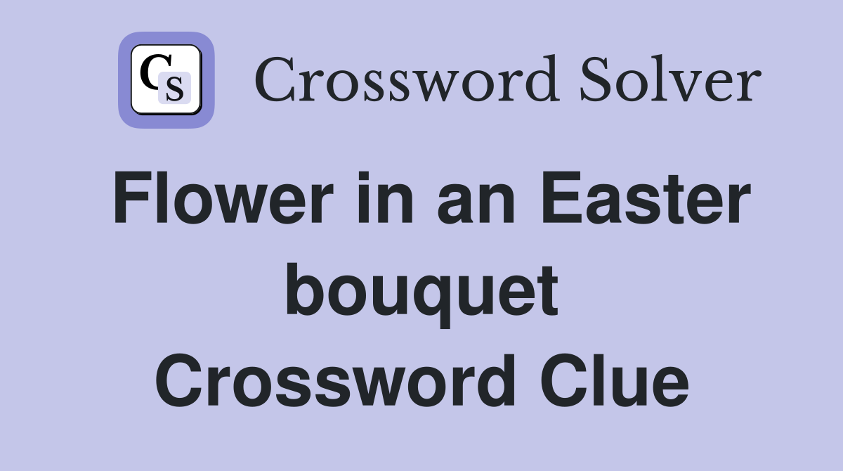 Flower in an Easter bouquet Crossword Clue