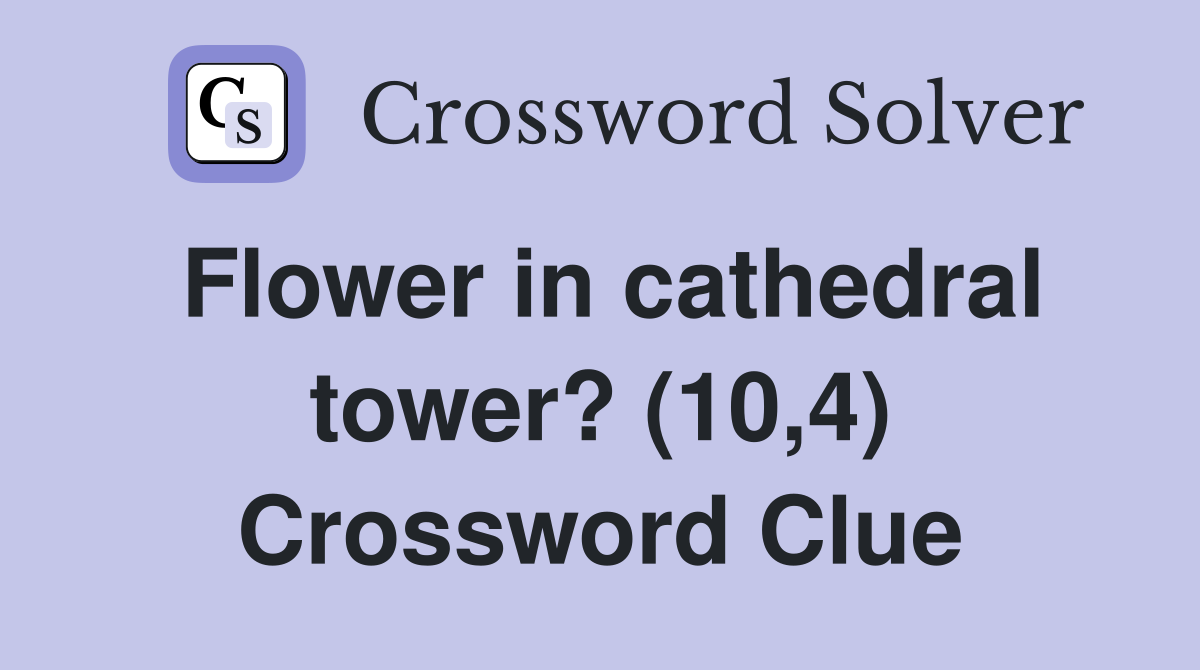 Flower in cathedral tower? (10,4) Crossword Clue