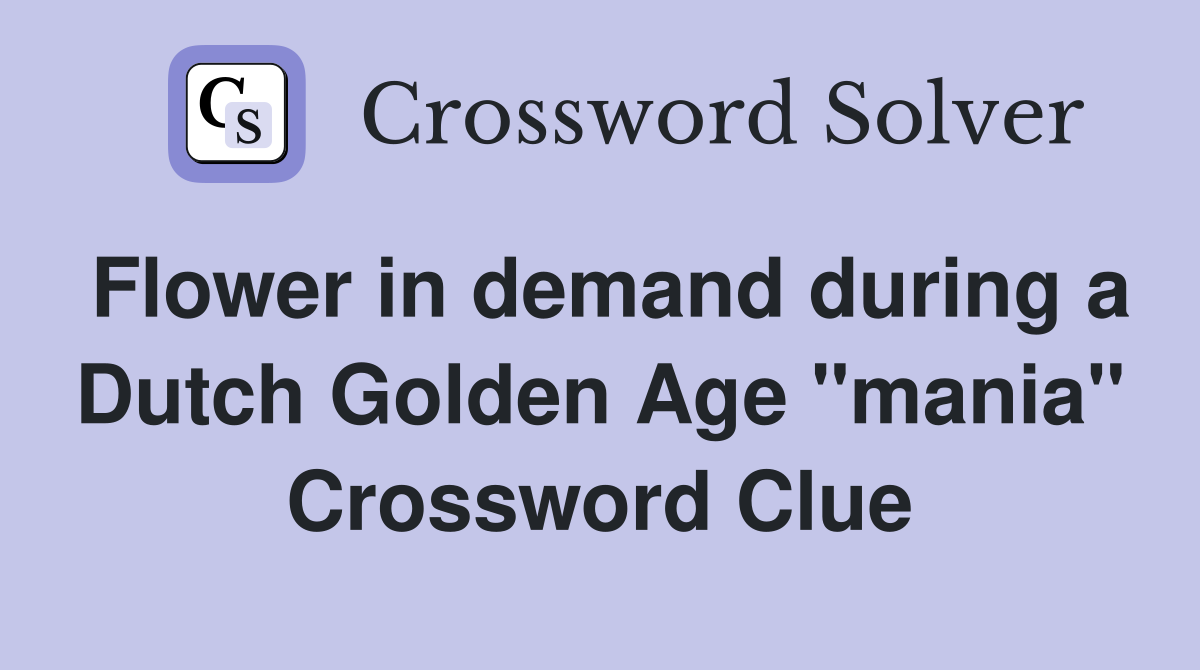 Flower in demand during a Dutch Golden Age "mania" Crossword Clue