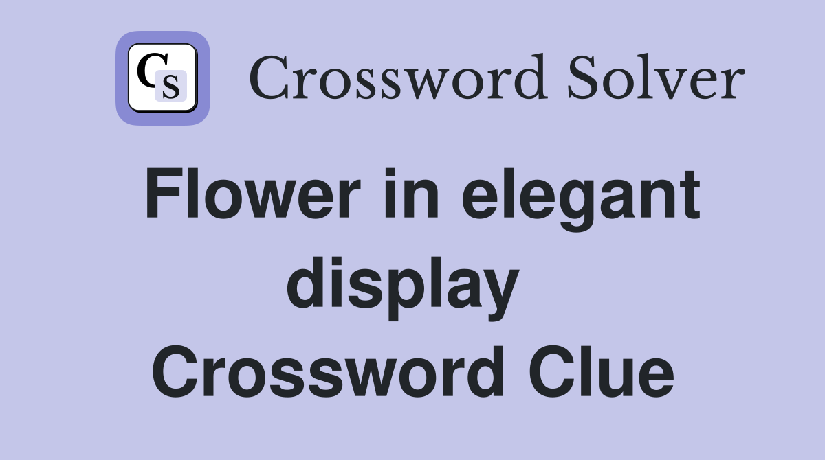 Flower in elegant display  Crossword Clue