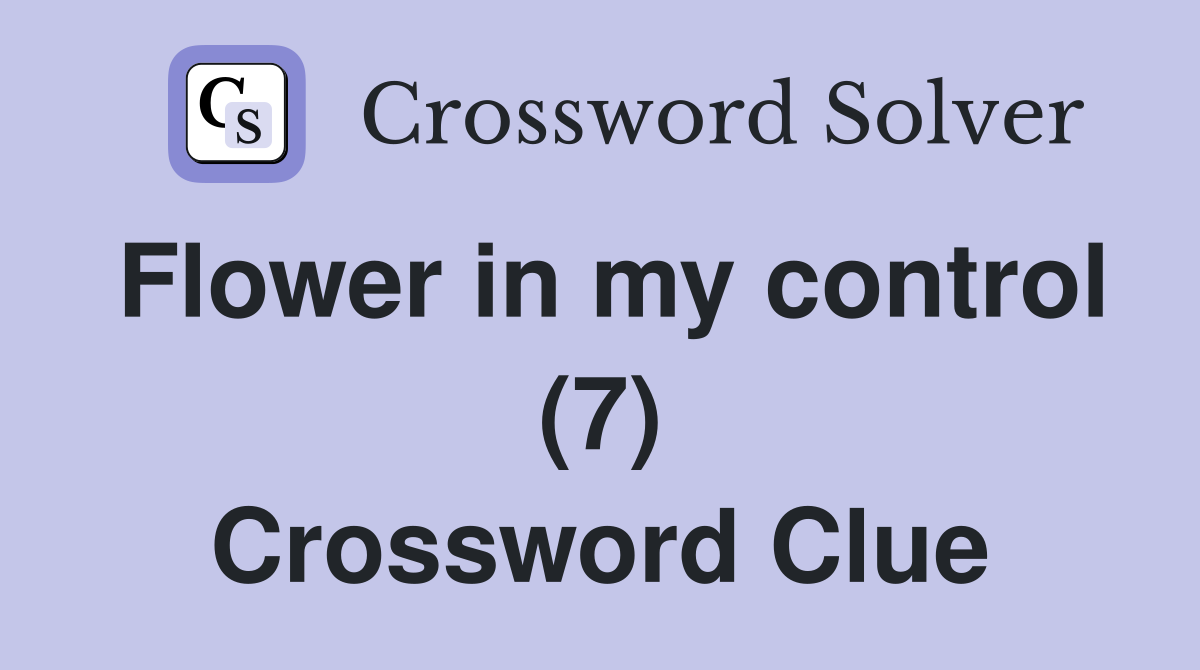 Flower in my control (7) Crossword Clue