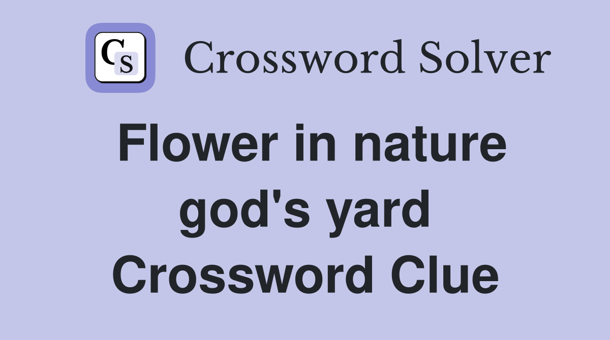 Flower in nature god's yard Crossword Clue