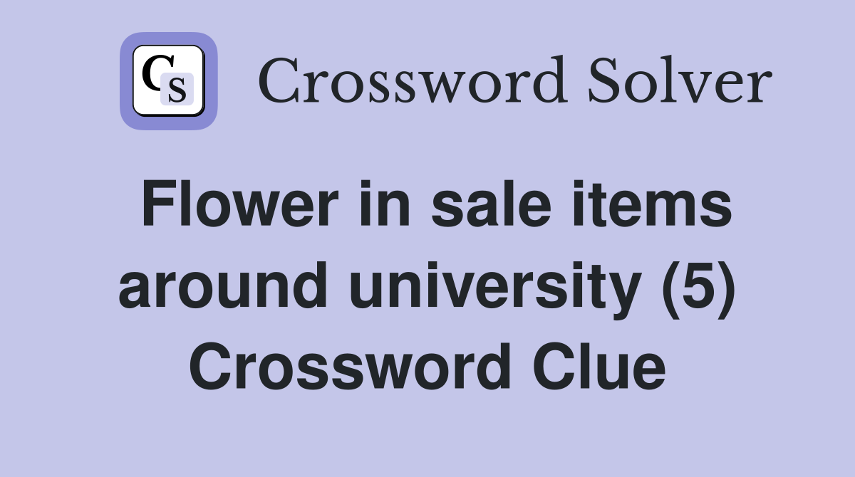 Flower in sale items around university (5) Crossword Clue