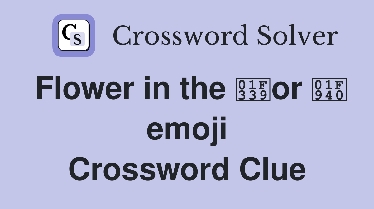 Flower in the 🌹or 🥀 emoji Crossword Clue