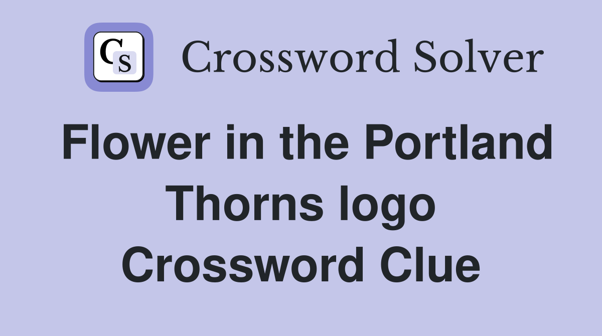 Flower in the Portland Thorns logo Crossword Clue