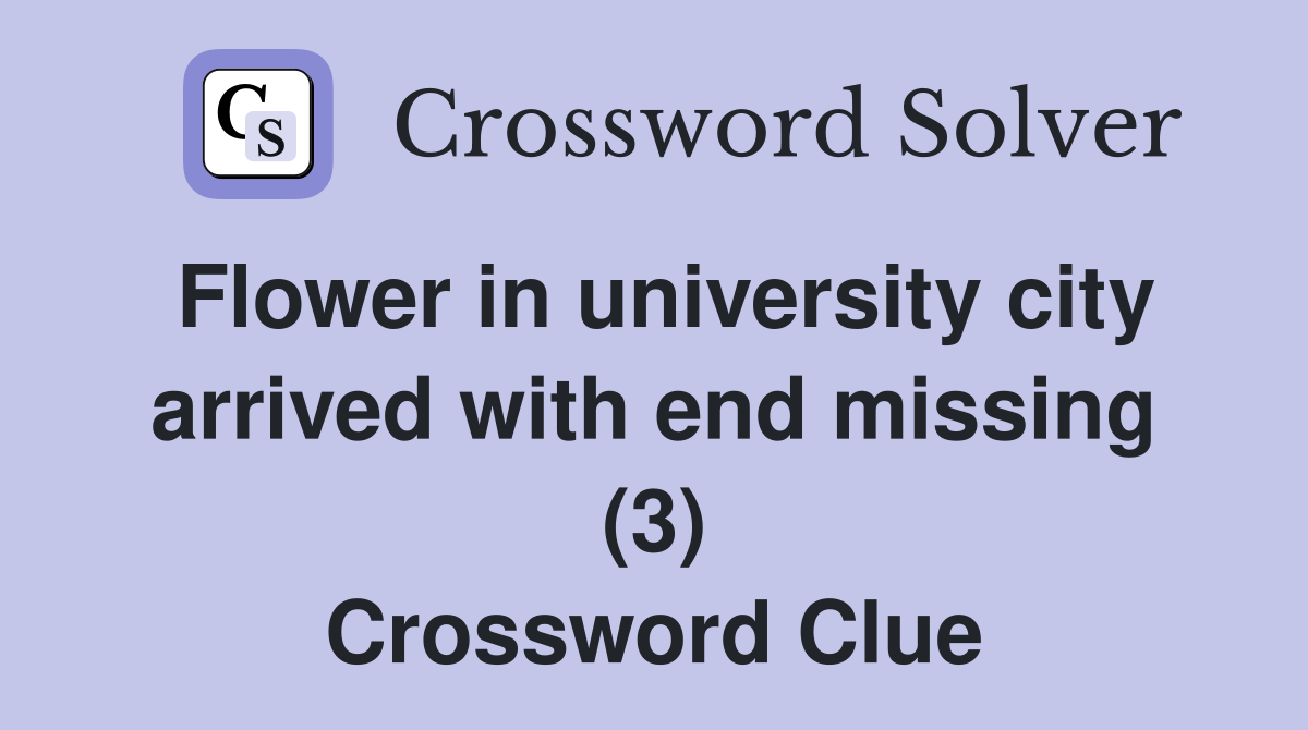 Flower in university city arrived with end missing (3) Crossword Clue