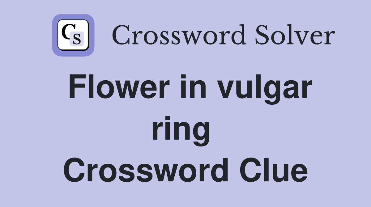 Flower in vulgar ring  Crossword Clue