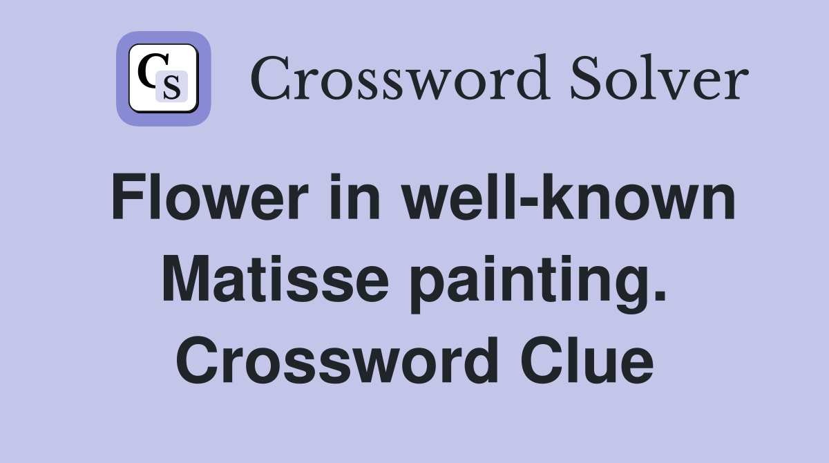 Flower in well-known Matisse painting. Crossword Clue