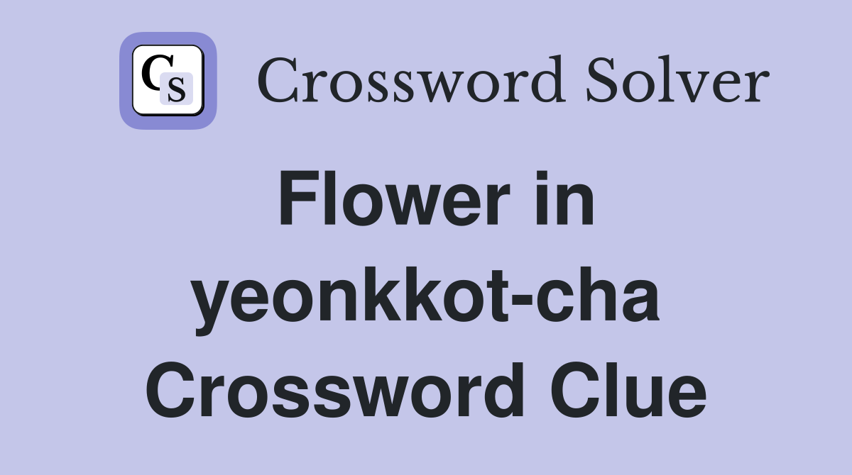 Flower in yeonkkot-cha Crossword Clue