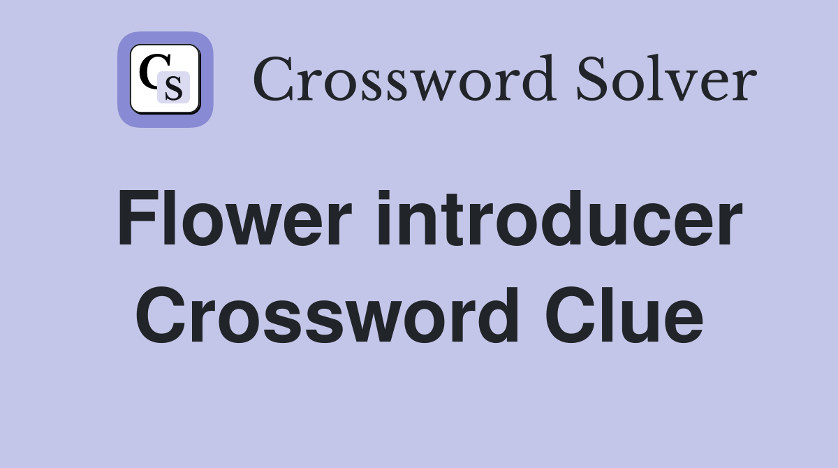 Flower introducer Crossword Clue