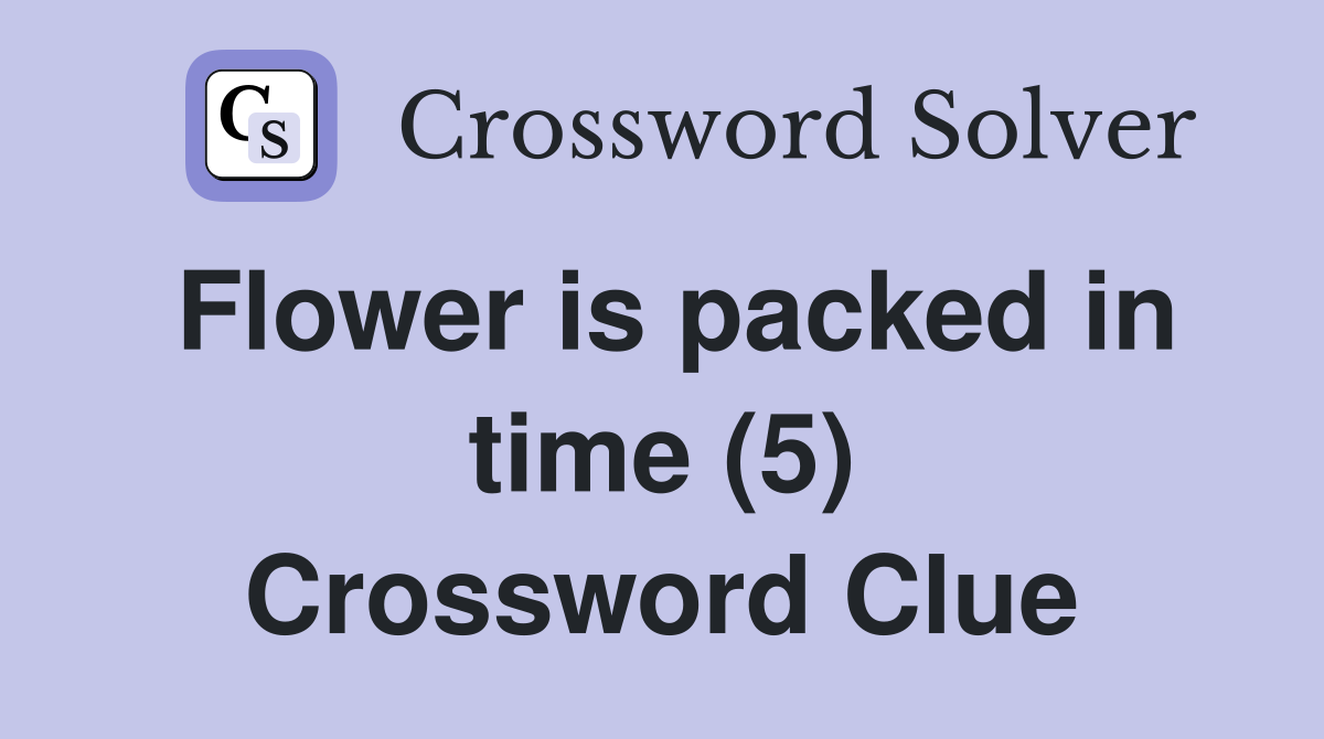 Flower is packed in time (5) Crossword Clue