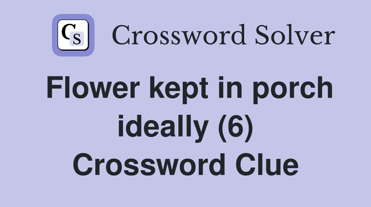 Flower kept in porch ideally (6) Crossword Clue