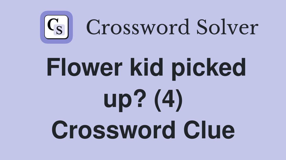 Flower kid picked up? (4) Crossword Clue