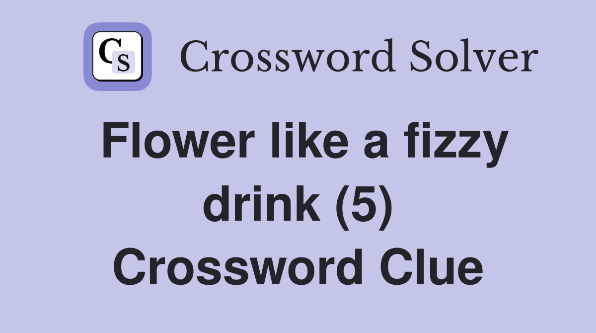 Flower like a fizzy drink (5) Crossword Clue