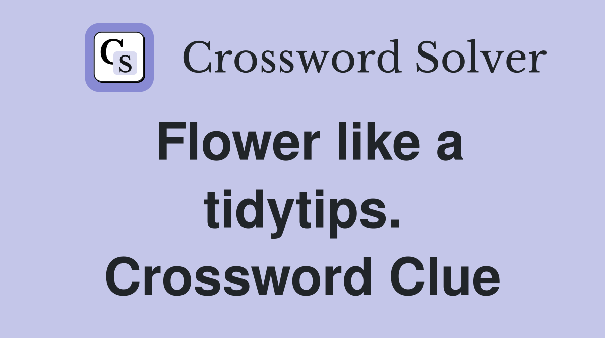 Flower like a tidytips. Crossword Clue