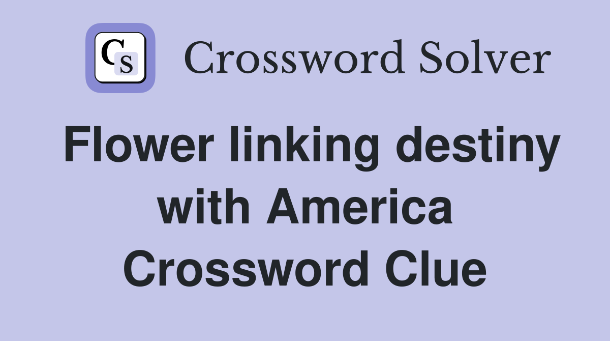 Flower linking destiny with America Crossword Clue