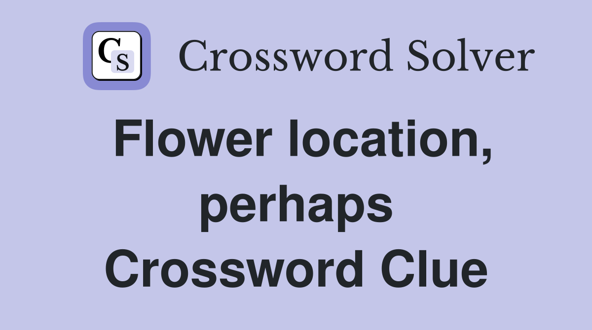 Flower location, perhaps Crossword Clue