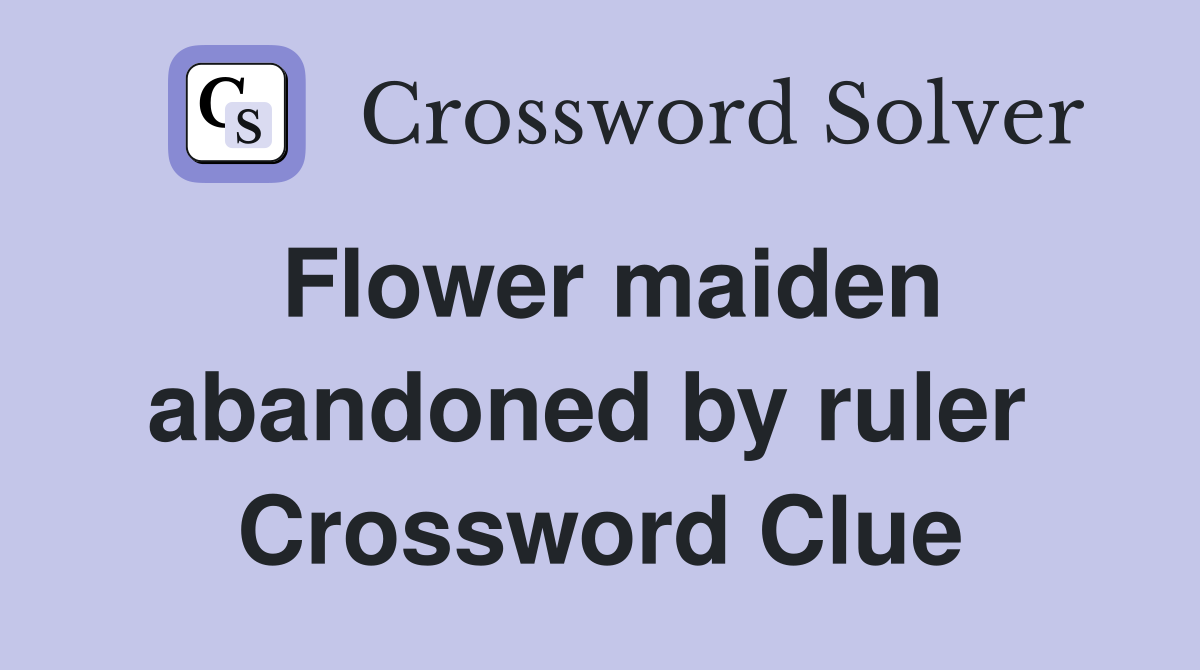 Flower maiden abandoned by ruler  Crossword Clue