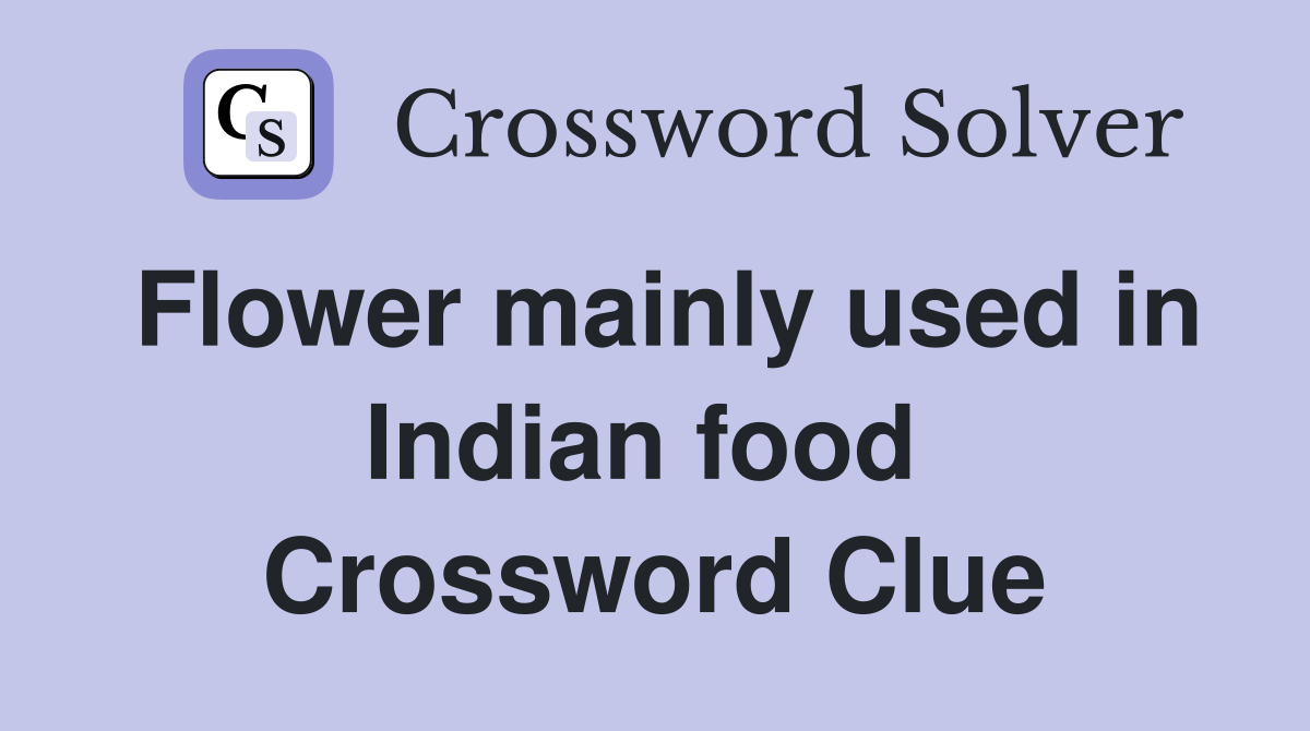 Flower mainly used in Indian food  Crossword Clue